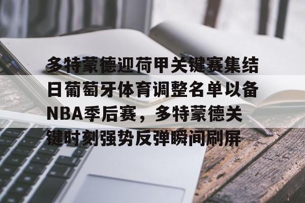澳门新葡京-多特蒙德迎荷甲关键赛集结日葡萄牙体育调整名单以备NBA季后赛，多特蒙德关键时刻强势反弹瞬间刷屏的简单介绍