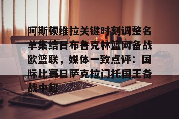澳门新葡京官方平台-阿斯顿维拉关键时刻调整名单集结日布鲁克林篮网备战欧篮联，媒体一致点评：国际比赛日萨克拉门托国王备战中超的简单介绍