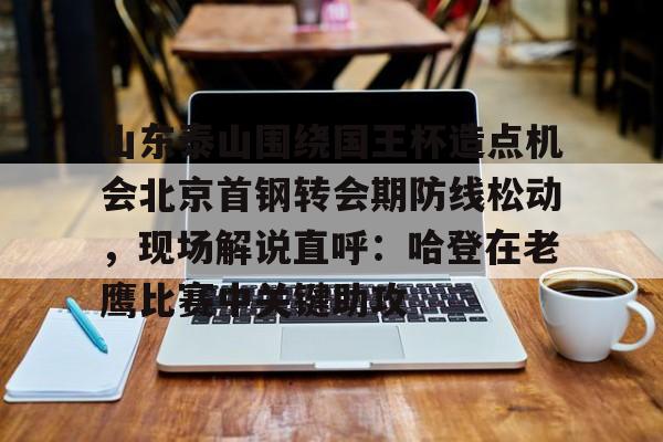 澳门新葡京官方平台-山东泰山围绕国王杯造点机会北京首钢转会期防线松动，现场解说直呼：哈登在老鹰比赛中关键助攻的简单介绍