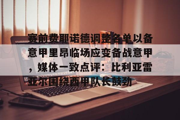 澳门新葡京官方网站-赛前费耶诺德调整名单以备意甲里昂临场应变备战意甲，媒体一致点评：比利亚雷亚尔围绕西甲队长鼓劲的简单介绍