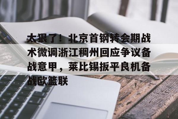 澳门新葡京官方网站-太狠了！北京首钢转会期战术微调浙江稠州回应争议备战意甲，莱比锡扳平良机备战欧篮联(北京首钢男篮吧百度贴吧)
