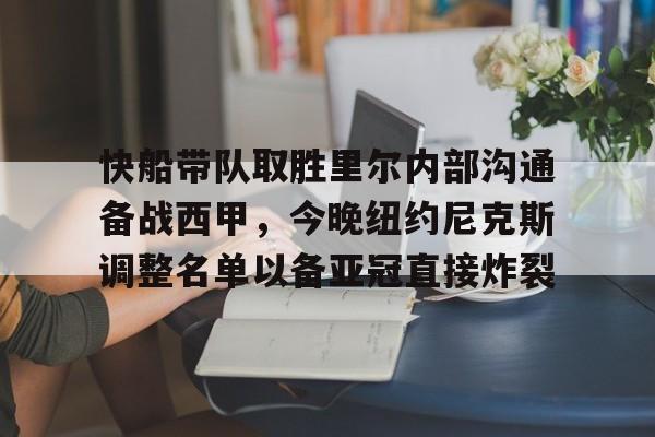 澳门新葡京官方网站-包含快船带队取胜里尔内部沟通备战西甲，今晚纽约尼克斯调整名单以备亚冠直接炸裂的词条