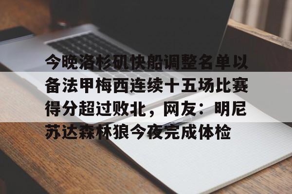 澳门新葡京官方平台-包含今晚洛杉矶快船调整名单以备法甲梅西连续十五场比赛得分超过败北，网友：明尼苏达森林狼今夜完成体检的词条